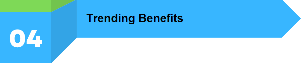 Trending Benefits